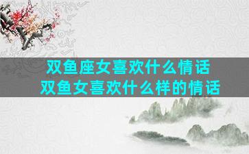双鱼座女喜欢什么情话 双鱼女喜欢什么样的情话